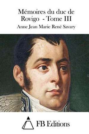 Memoires Du Duc de Rovigo - Tome III de Anne Jean Marie Rene Savary