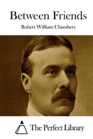 Between Friends de Robert William Chambers