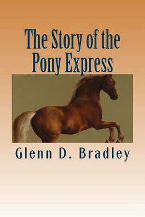 The Story of the Pony Express de Glenn D. Bradley