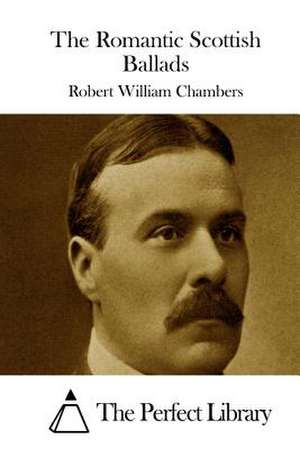 The Romantic Scottish Ballads de Robert William Chambers