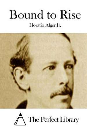 Bound to Rise de Horatio Alger