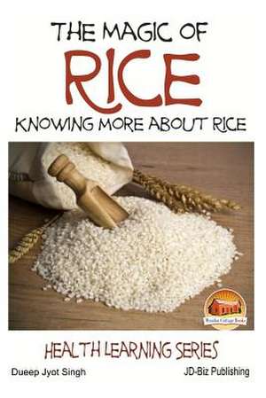 The Magic of Rice - Knowing More about Rice de Dueep Jyot Singh