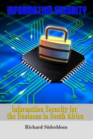 Information Security for the Business in South Africa de Richard Soderblom