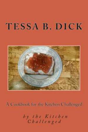 A Cookbook for the Kitchen Challenged de Tessa B. Dick