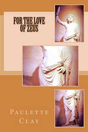 For the Love of Zeus de Paulette Clay