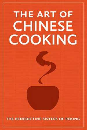 The Art of Chinese Cooking de The Benedictine Sisters of Peking