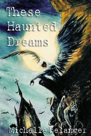 These Haunted Dreams de Michelle Belanger