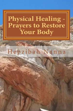 Physical Healing - Prayers to Restore Your Body de Hepzibah Nanna