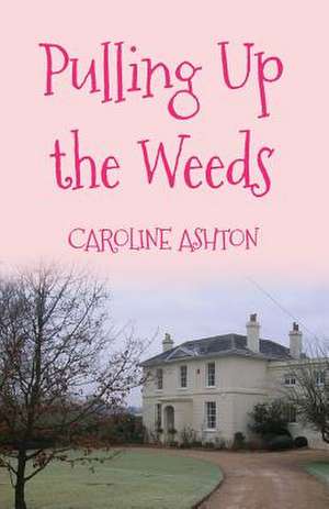 Pulling Up the Weeds de Caroline Ashton