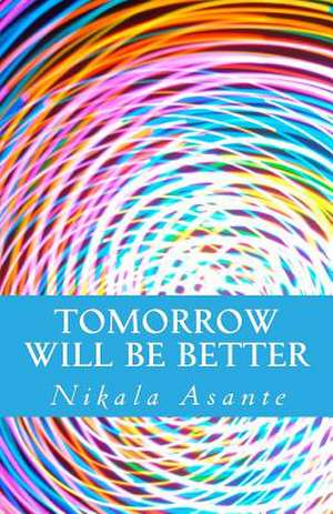 Tomorrow Will Be Better de Nikala Asante