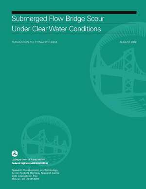 Submerged Flow Bridge Scour Under Clear Water Conditions de U. S. Department of Transportation