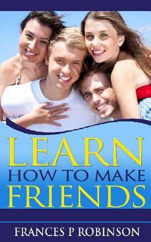 Learn How to Make Friends de Frances P. Robinson