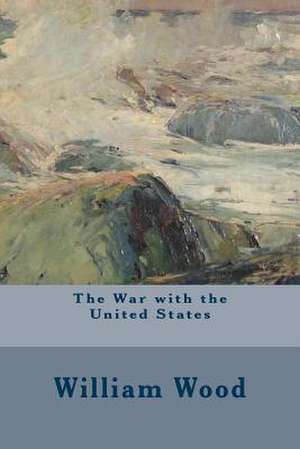 The War with the United States de William Wood