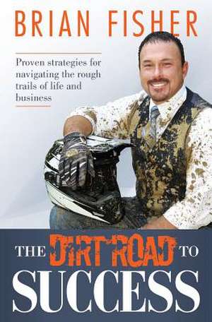 The Dirt Road to Success de Brian Fisher