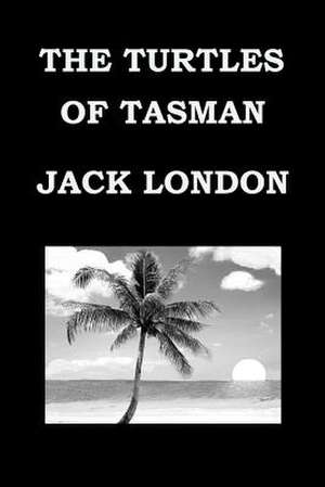 The Turtles of Tasman by Jack London de Jack London