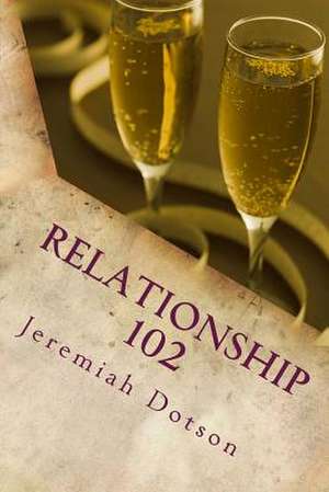 Relationship 102 de MR Jeremiah Dotson