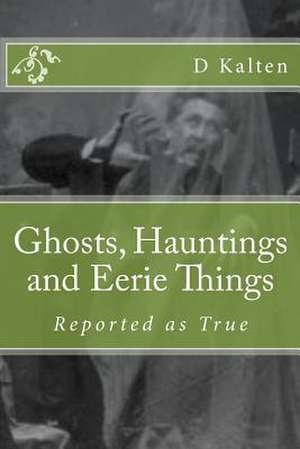 Ghosts, Hauntings and Eerie Things de D. M. Kalten