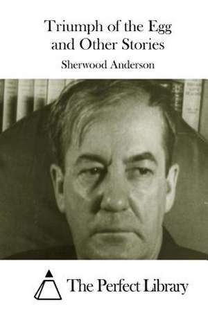 Triumph of the Egg and Other Stories de Sherwood Anderson