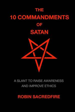 The 10 Commandments of Satan de Robin Sacredfire