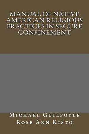 Manual of Native American Religious Practices in Secure Confinement de Michael H. Guilfoyle