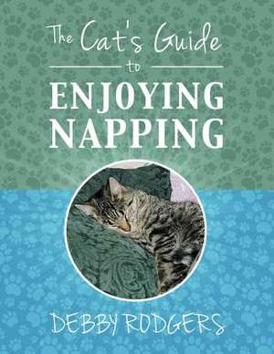 The Cat's Guide to Enjoying Napping de Debby Rodgers