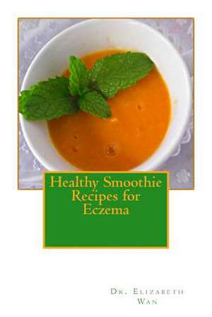 Healthy Smoothie Recipes for Eczema de Dr Elizabeth Wan