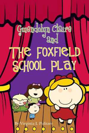 Gwendolyn Claire and the Foxfield School Play de Virginia L. Pulitzer