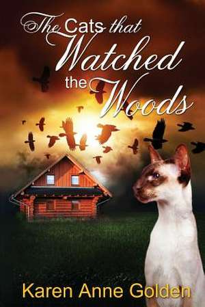 The Cats That Watched the Woods de Karen Anne Golden