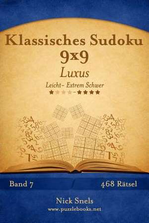 Klassisches Sudoku 9x9 Luxus - Leicht Bis Extrem Schwer - Band 7 - 468 Ratsel de Nick Snels