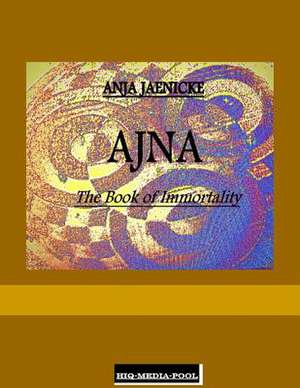 Ajna the Book of Immortality de Anja Jaenicke