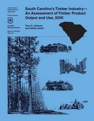 South Carolina's Timber Industry-An Assessment of Timber Product Output and Use, 2005 de United States Department of Agriculture