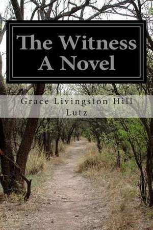 The Witness a Novel de Grace Livingston Hill Lutz