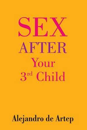 Sex After Your 3rd Child de Alejandro De Artep