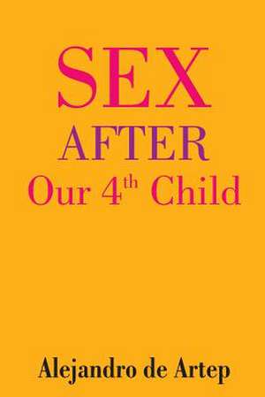 Sex After Our 4th Child de Alejandro De Artep