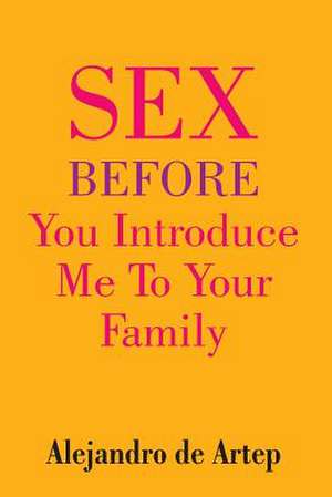 Sex Before You Introduce Me to Your Family de Alejandro De Artep