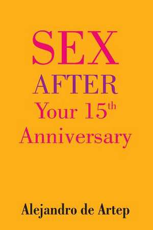 Sex After Your 15th Anniversary de Alejandro De Artep