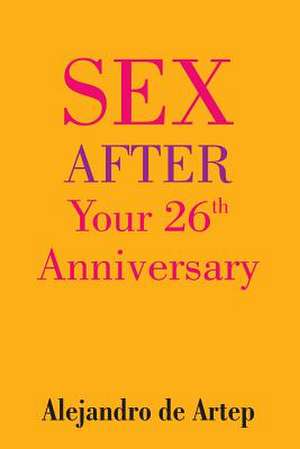 Sex After Your 26th Anniversary de Alejandro De Artep