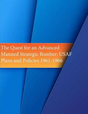 The Quest for an Advanced Manned Strategic Bomber de Office of Air Force History