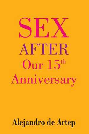 Sex After Our 15th Anniversary de Alejandro De Artep