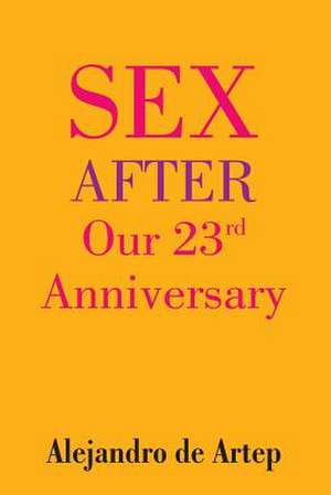 Sex After Our 23rd Anniversary de Alejandro De Artep