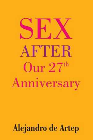 Sex After Our 27th Anniversary de Alejandro De Artep