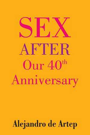 Sex After Our 40th Anniversary de Alejandro De Artep