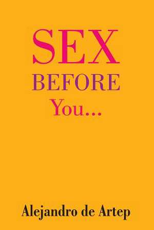 Sex Before You... de Alejandro De Artep