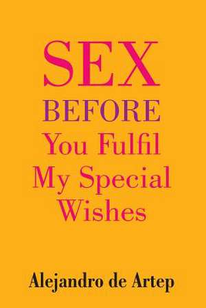 Sex Before You Fulfil My Special Wishes de Alejandro De Artep