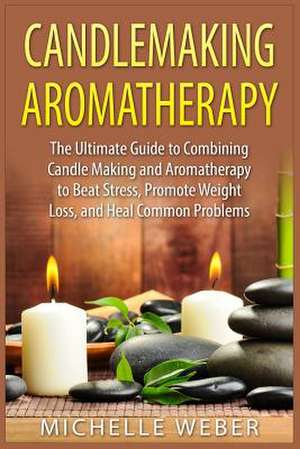 Candlemaking Aromatherapy de Michelle Weber