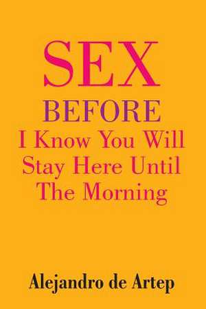 Sex Before I Know You Will Stay Here Until the Morning de Alejandro De Artep