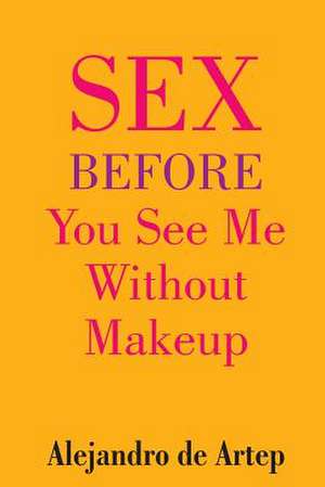 Sex Before You See Me Without Makeup de Alejandro De Artep