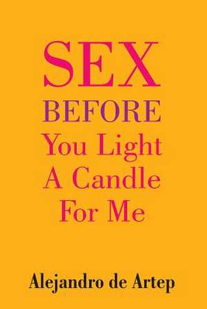 Sex Before You Light a Candle for Me de Alejandro De Artep