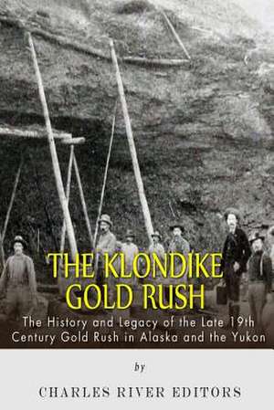 The Klondike Gold Rush de Charles River Editors