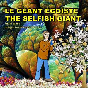 The Selfish Giant.Le Geant Egoiste. Oscar Wilde. Bilingual French/English Fairy Tale de Oscar Wilde